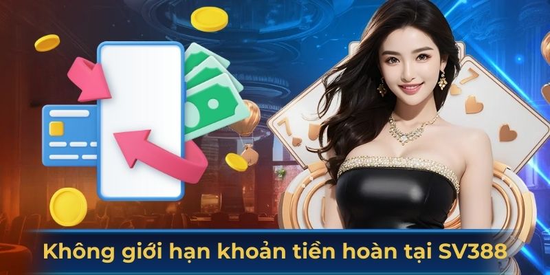 Không giới hạn khoản tiền hoàn tại SV388